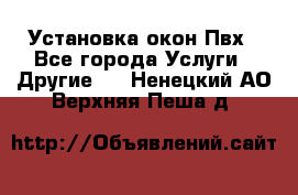 Установка окон Пвх - Все города Услуги » Другие   . Ненецкий АО,Верхняя Пеша д.